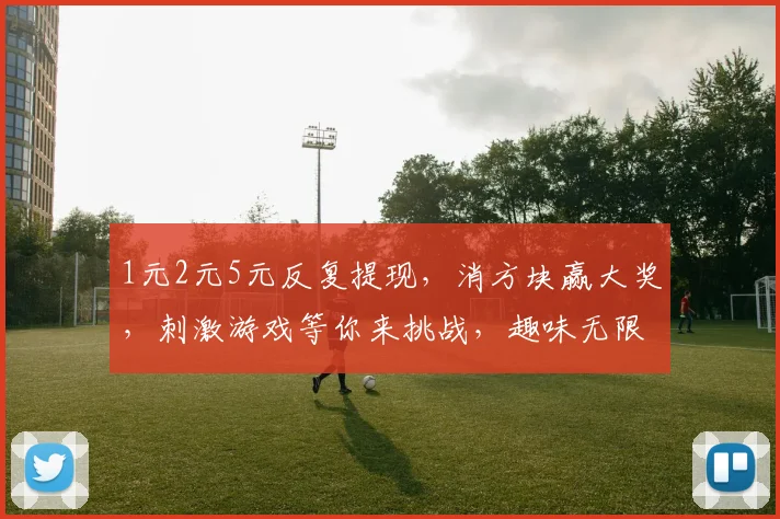 1元2元5元反复提现，消方块赢大奖，刺激游戏等你来挑战，趣味无限
