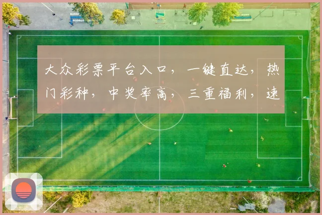 大众彩票平台入口，一键直达，热门彩种，中奖率高，三重福利，速来体验